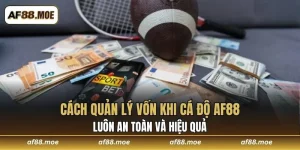 Cách Quản Lý Vốn Khi Cá Độ AF88 Luôn An Toàn Và Hiệu Quả