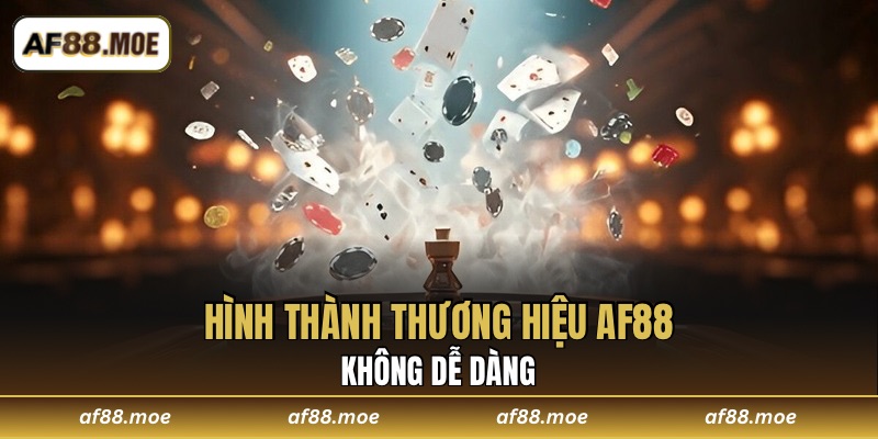 Hình thành thương hiệu AF88 không dễ dàng