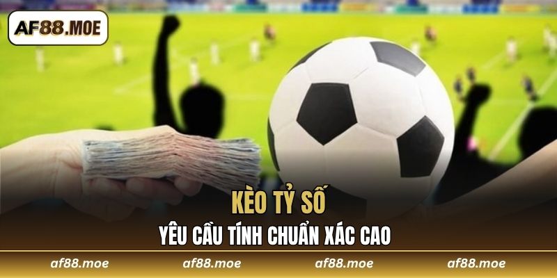 Kèo tỷ số yêu cầu tính chuẩn xác cao