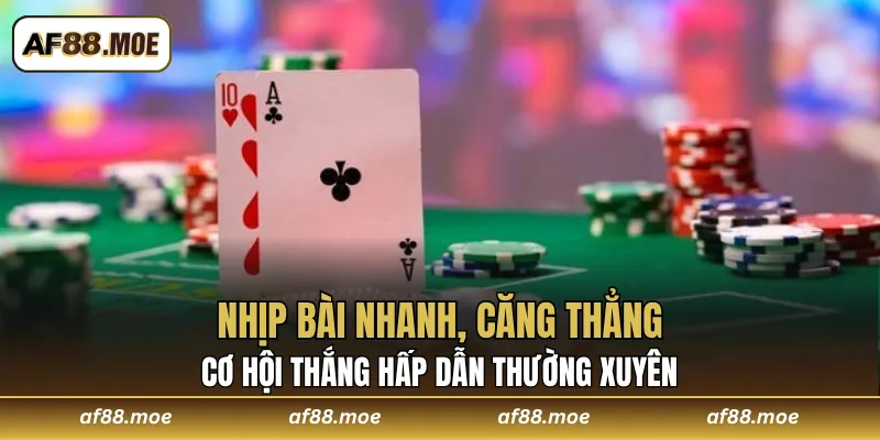 Nhịp bài nhanh, căng thẳng và cơ hội thắng hấp dẫn thường xuyên