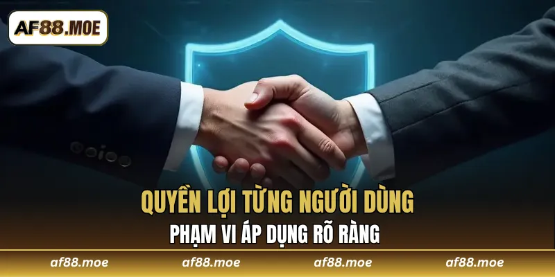 Phạm vi áp dụng rõ ràng bảo đảm quyền lợi từng người dùng