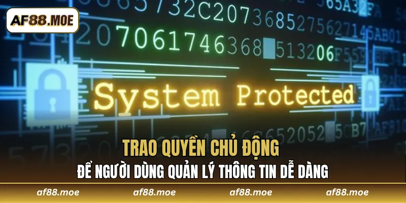 Trao quyền chủ động để người dùng quản lý thông tin dễ dàng