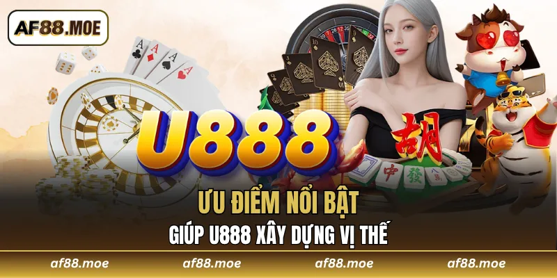 Ưu điểm nổi bật giúp U888 xây dựng vị thế