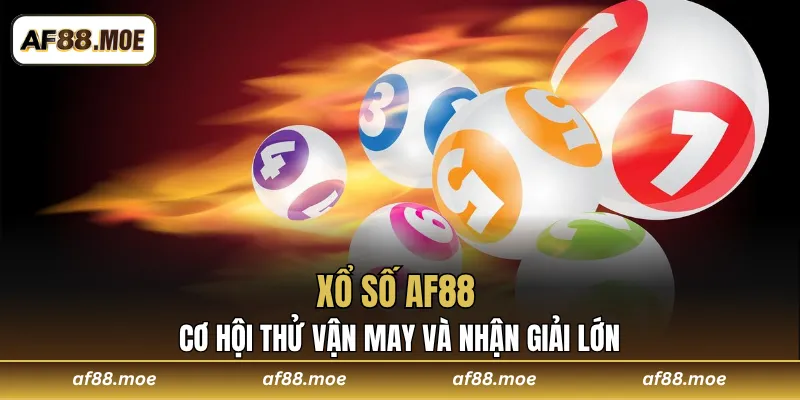Xổ Số AF88 - Cơ Hội Thử Vận May Và Nhận Giải Lớn 2025